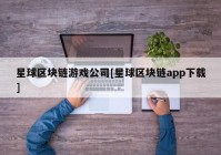 星球区块链游戏公司[星球区块链app下载]