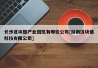 长沙区块链产业园现有哪些公司[湖南区块链科技有限公司]