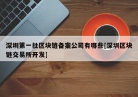 深圳第一批区块链备案公司有哪些[深圳区块链交易所开发]