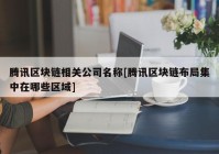 腾讯区块链相关公司名称[腾讯区块链布局集中在哪些区域]