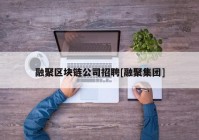 融聚区块链公司招聘[融聚集团]