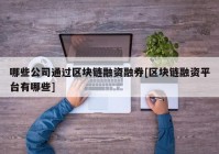 哪些公司通过区块链融资融券[区块链融资平台有哪些]