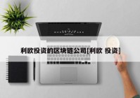 利欧投资的区块链公司[利欧 投资]