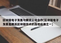 区块链电子发票与腾讯公司合作[区块链电子发票是腾讯区块链技术的落地应用之一]