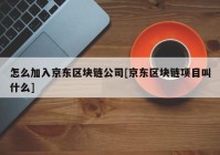 怎么加入京东区块链公司[京东区块链项目叫什么]