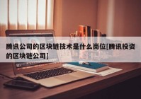 腾讯公司的区块链技术是什么岗位[腾讯投资的区块链公司]