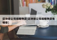 区块链公司捐赠物资[区块链公司捐赠物资有哪些]