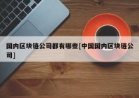 国内区块链公司都有哪些[中国国内区块链公司]