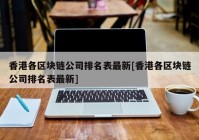 香港各区块链公司排名表最新[香港各区块链公司排名表最新]