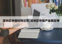 深圳区块链科技公司[深圳区块链产业园在哪]